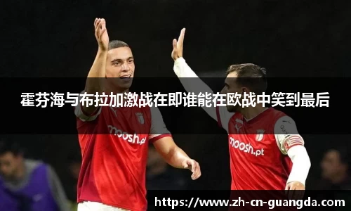 霍芬海与布拉加激战在即谁能在欧战中笑到最后